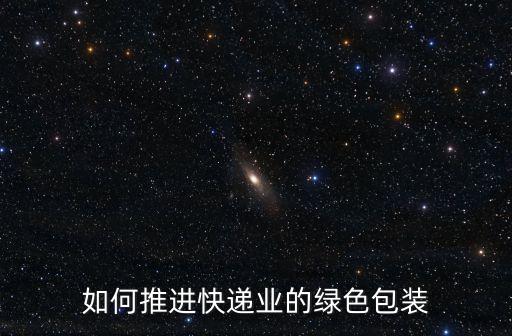 如何推進快遞業(yè)的綠色包裝