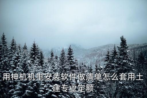 深圳機電安裝定額套項，用神機機電安裝軟件做清單怎么套用土建專業(yè)定額