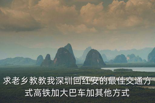 紅安到深圳動車時刻表，求老鄉(xiāng)教教我深圳回紅安的最佳交通方式高鐵加大巴車加其他方式