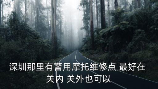 深圳那里有警用摩托維修點 最好在 關(guān)內(nèi) 關(guān)外也可以