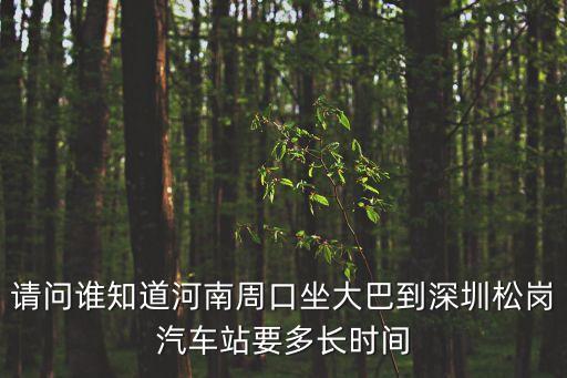 請問誰知道河南周口坐大巴到深圳松崗汽車站要多長時間