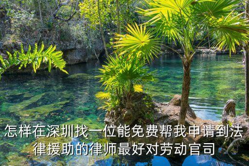 深圳特區(qū)找律師，怎樣在深圳找一位能免費(fèi)幫我申請到法律援助的律師