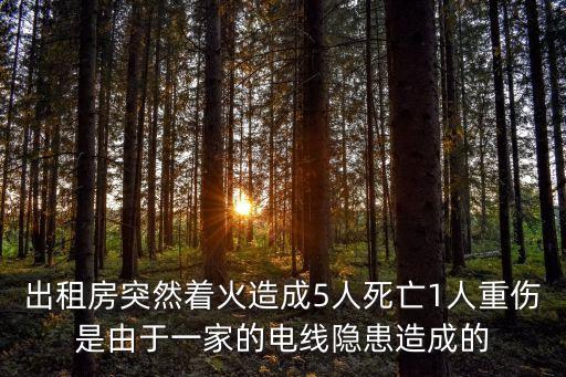 出租房突然著火造成5人死亡1人重傷是由于一家的電線隱患造成的