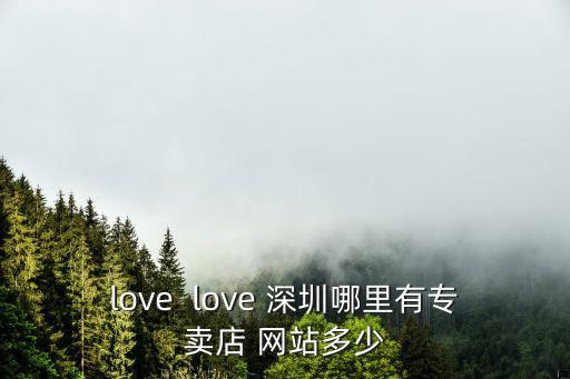 love  love 深圳哪里有專賣店 網(wǎng)站多少