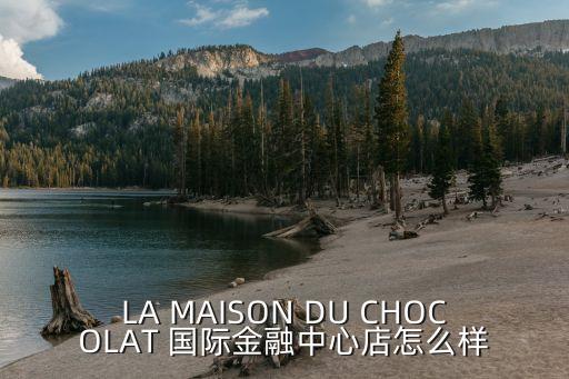 LA MAISON DU CHOCOLAT 國際金融中心店怎么樣