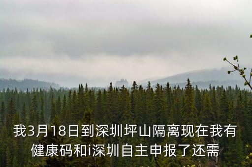 我3月18日到深圳坪山隔離現在我有健康碼和i深圳自主申報了還需
