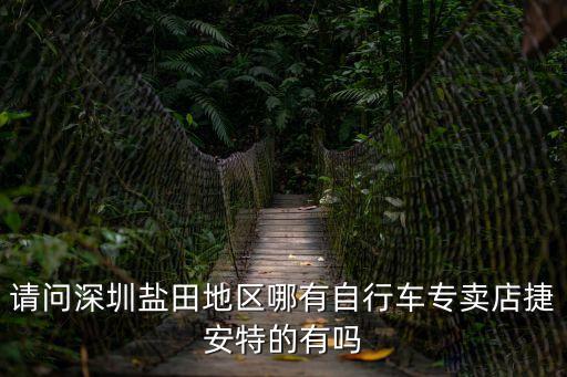 請問深圳鹽田地區(qū)哪有自行車專賣店捷安特的有嗎