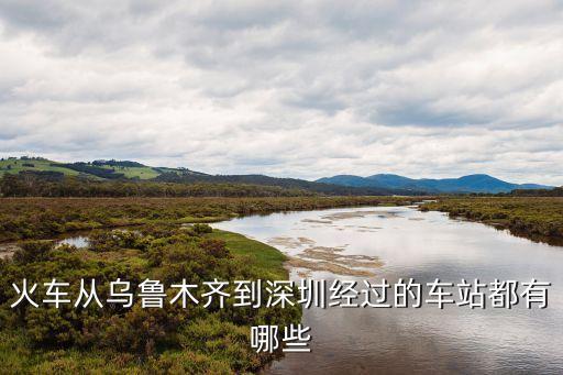烏魯木齊到深圳經(jīng)過那，烏魯木齊到深圳途徑那些地方