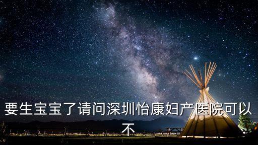 福田不孕不育醫院快找 深圳怡康靠譜，要生寶寶了請問深圳怡康婦產醫院可以不