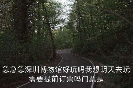 急急急深圳博物館好玩嗎我想明天去玩需要提前訂票嗎門票是