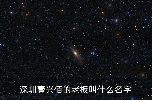 深圳壹興佰的老板叫什么名字