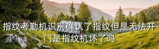指紋考勤機識別確認了指紋但是無法開門是指紋機壞了嗎
