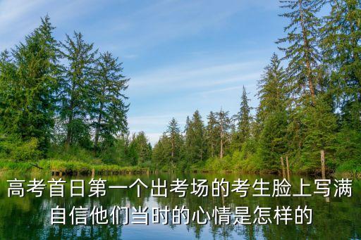 高考首日第一個出考場的考生臉上寫滿自信他們當時的心情是怎樣的