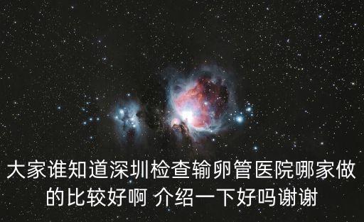大家誰知道深圳檢查輸卵管醫(yī)院哪家做的比較好啊 介紹一下好嗎謝謝