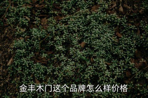 金豐木門這個(gè)品牌怎么樣價(jià)格