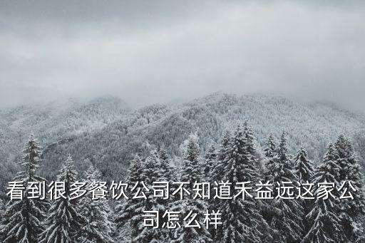 看到很多餐飲公司不知道禾益遠(yuǎn)這家公司怎么樣