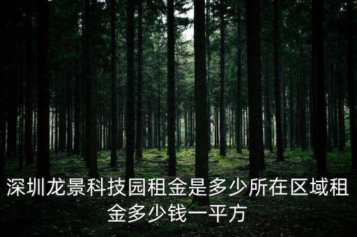 深圳龍景科技園租金是多少所在區域租金多少錢一平方