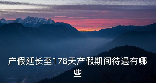 產假延長至178天產假期間待遇有哪些