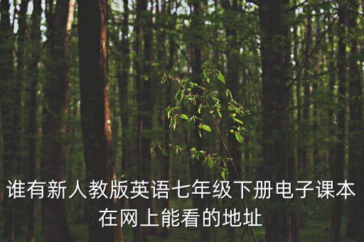 誰有新人教版英語七年級下冊電子課本在網上能看的地址