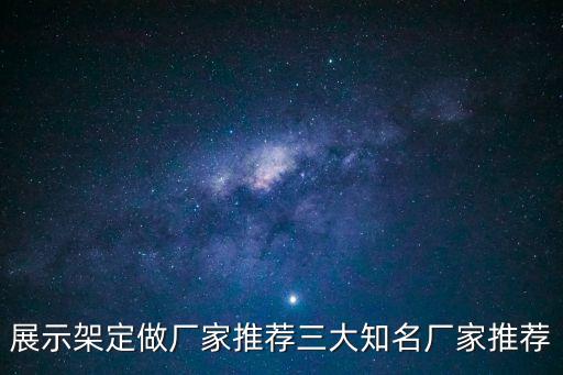 展示架定做廠家推薦三大知名廠家推薦