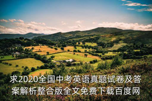 求2020全國中考英語真題試卷及答案解析整合版全文免費下載百度網