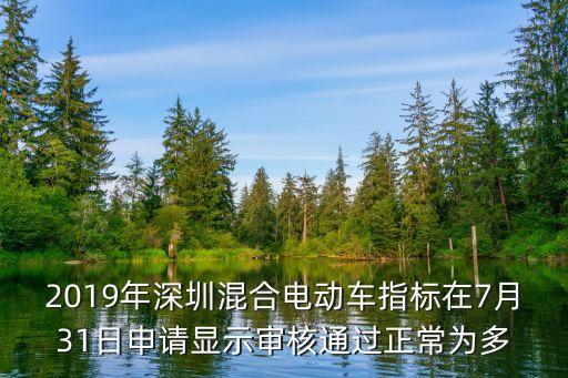 2019年深圳混合電動車指標在7月31日申請顯示審核通過正常為多