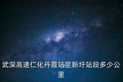 武深高速仁化丹霞站至新圩站段多少公里
