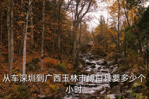 從車深圳到廣西玉林市博白縣要多少個小時