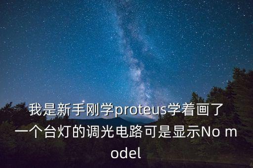 我是新手剛學(xué)proteus學(xué)著畫了一個(gè)臺(tái)燈的調(diào)光電路可是顯示No model