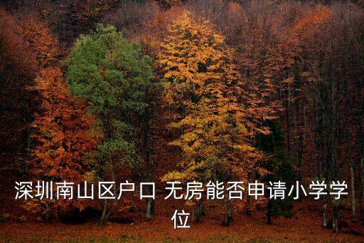 深圳南山區(qū)戶口 無房能否申請(qǐng)小學(xué)學(xué)位