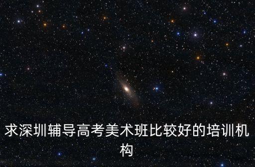 深圳羅湖美術培訓班哪家好，求深圳輔導高考美術班比較好的培訓機構
