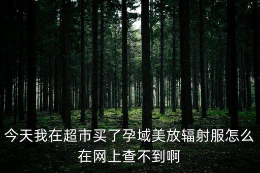 今天我在超市買了孕域美放輻射服怎么在網上查不到啊