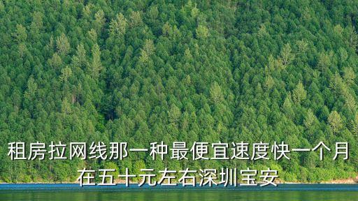 深圳租房寬帶一個(gè)月多少錢(qián)，一般出租房的網(wǎng)線多少錢(qián)一個(gè)月