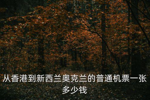 深圳市乾慧通用航空，從香港到新西蘭奧克蘭的普通機票一張多少錢