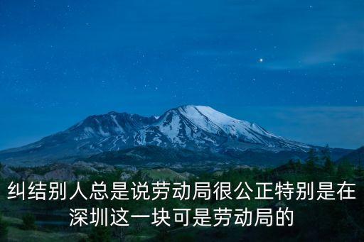 糾結別人總是說勞動局很公正特別是在深圳這一塊可是勞動局的
