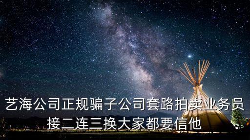 藝海公司正規騙子公司套路拍賣業務員接二連三換大家都要信他
