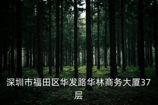 深圳市福田區華發路華林商務大廈37層