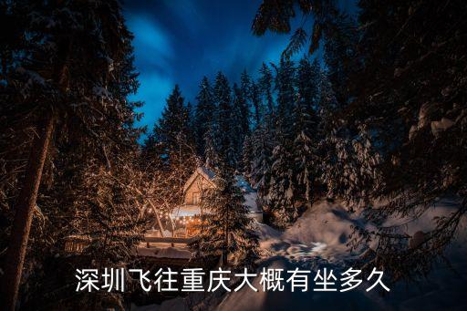 深圳坐飛機到重慶北需要多久，深圳飛往重慶大概有坐多久