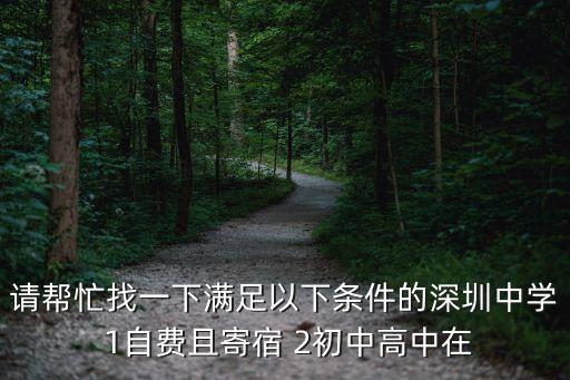 請幫忙找一下滿足以下條件的深圳中學 1自費且寄宿 2初中高中在