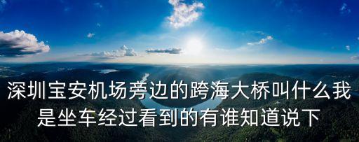 深圳寶安機場旁邊的跨海大橋叫什么我是坐車經過看到的有誰知道說下