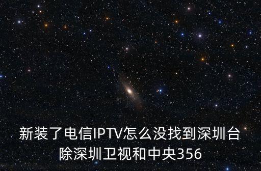 深圳iptv都有哪些頻道，深圳電信IPTV居然沒有深圳臺