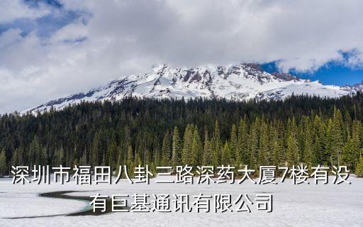 深圳市福田八卦三路深藥大廈7樓有沒有巨基通訊有限公司