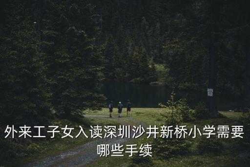 外來工子女入讀深圳沙井新橋小學(xué)需要哪些手續(xù)