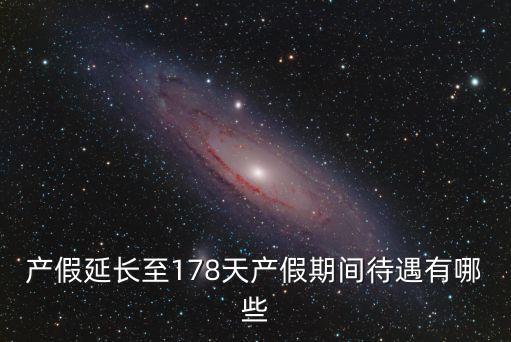 產(chǎn)假延長(zhǎng)至178天產(chǎn)假期間待遇有哪些