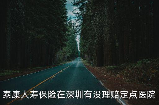 泰康人壽保險在深圳有沒理賠定點醫院