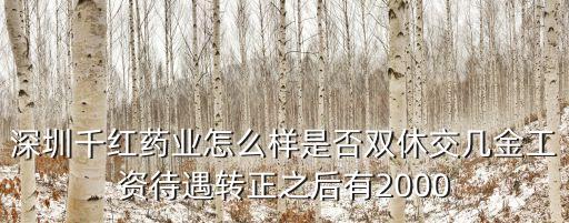 深圳千紅藥業(yè)怎么樣是否雙休交幾金工資待遇轉正之后有2000