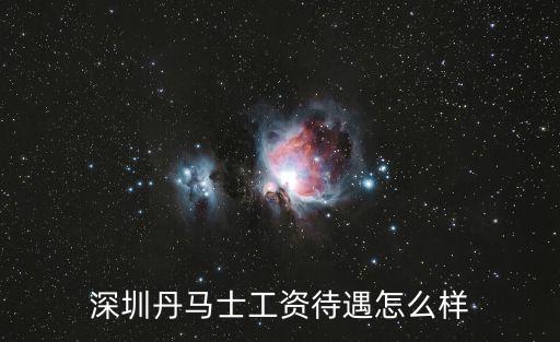 深圳丹弗公司怎么樣，深圳丹馬士工資待遇怎么樣