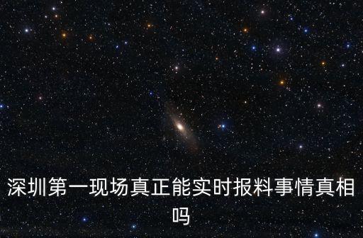 深圳第一現場真正能實時報料事情真相嗎