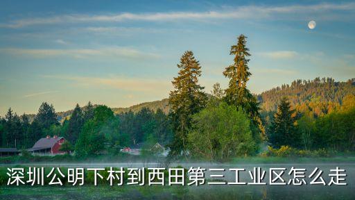 深圳公明下村到西田第三工業區怎么走