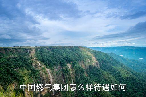 中國燃氣集團怎么樣待遇如何